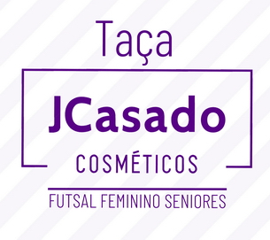 Taça J Casado Cosméticos Seniores Femininos Futsal